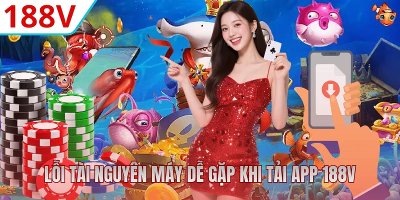 Lỗi tài nguyên máy rất dễ gặp khi tải app 188V