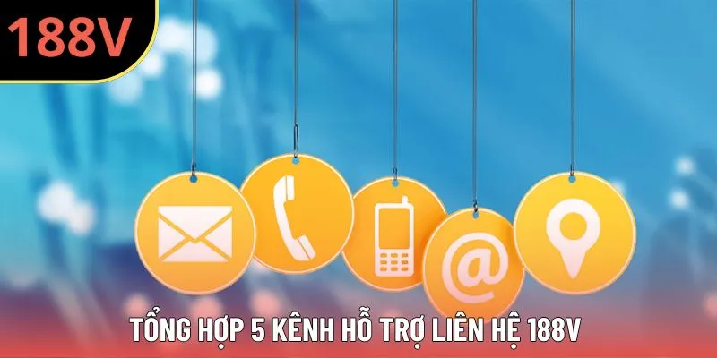 Tổng hợp 5 kênh hỗ trợ liên hệ 188V