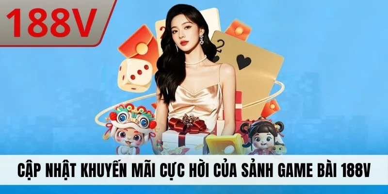 Cập nhật khuyến mãi cực hời của sảnh game bài 188V
