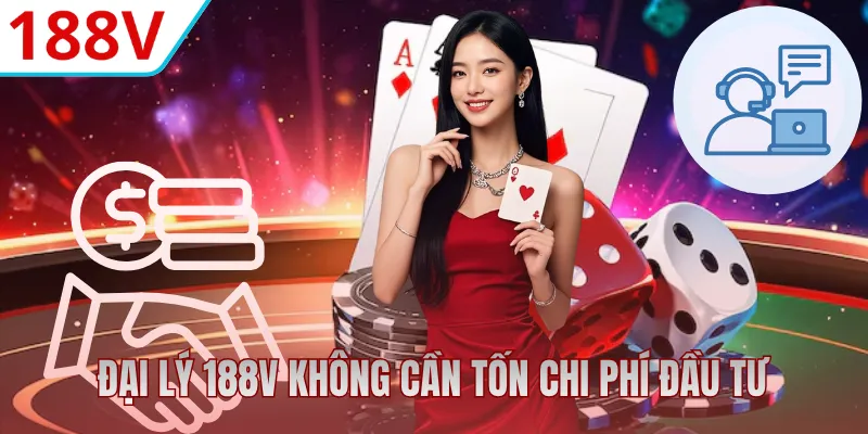 Đại lý 188V không cần tốn chi phí đầu tư ban đầu